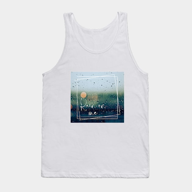 Rain on Me Tank Top by GoodyL